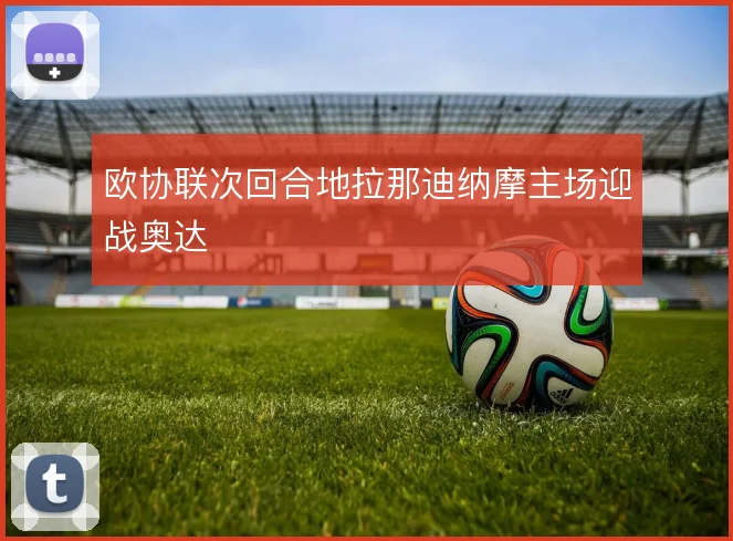 欧协联次回合地拉那迪纳摩主场迎战奥达
