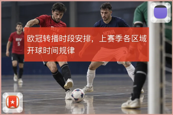 欧冠转播时段安排，上赛季各区域开球时间规律