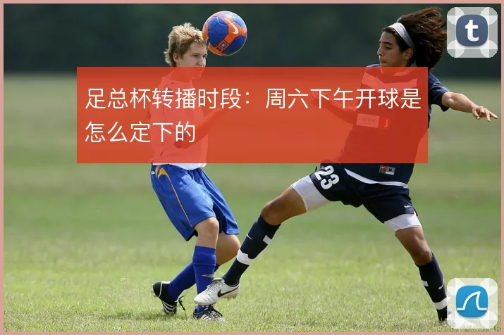 足总杯转播时段：周六下午开球是怎么定下的