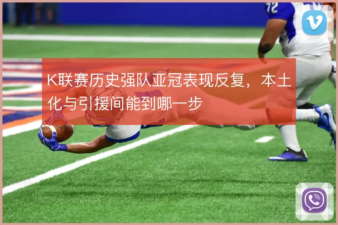 K联赛历史强队亚冠表现反复，本土化与引援间能到哪一步