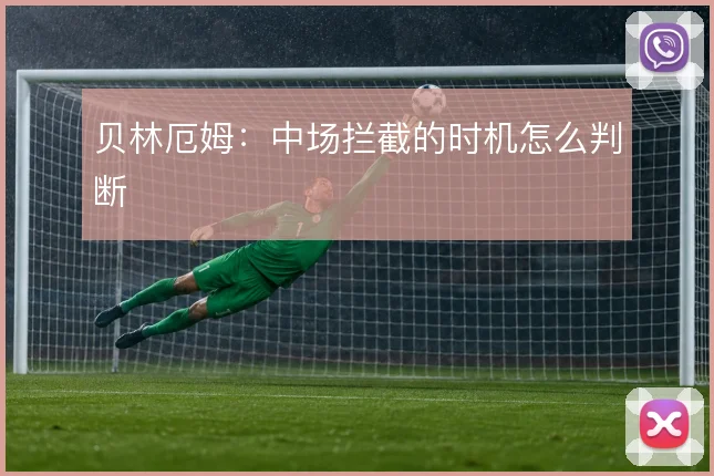 贝林厄姆：中场拦截的时机怎么判断