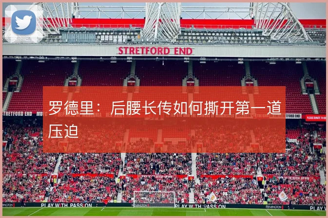罗德里：后腰长传如何撕开第一道压迫
