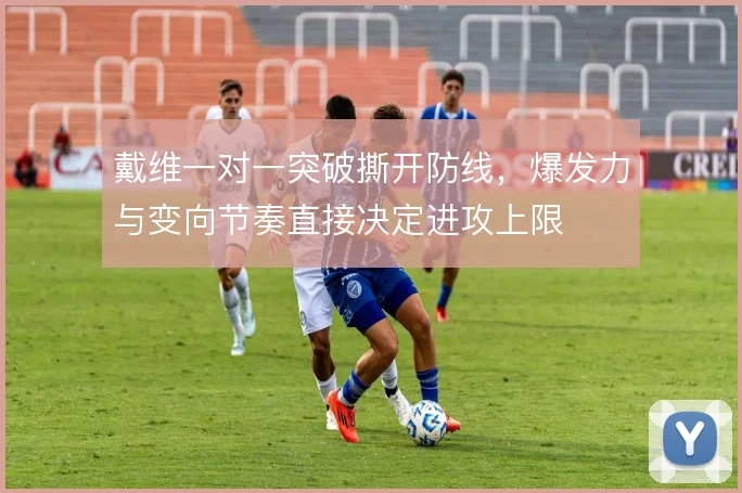 戴维一对一突破撕开防线，爆发力与变向节奏直接决定进攻上限