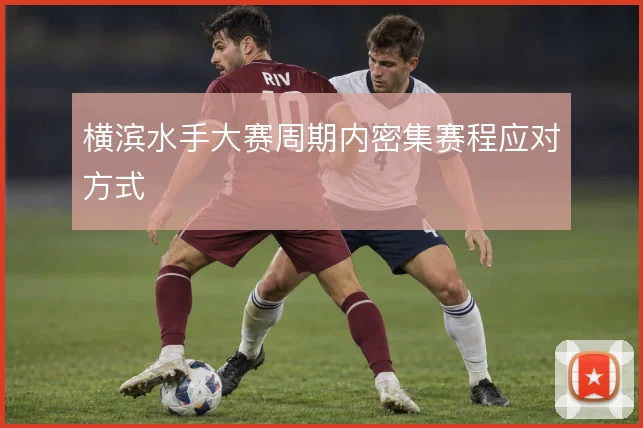 横滨水手大赛周期内密集赛程应对方式